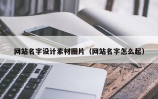 慈利网站名字设计素材图片（网站名字怎么起）